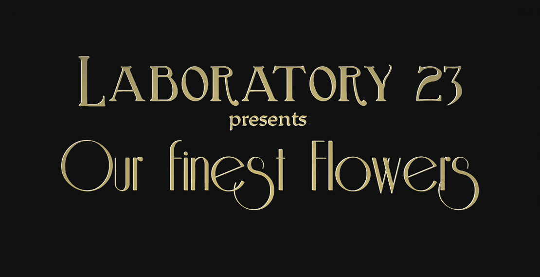 Laboratory 23 presents Our finest Flowers